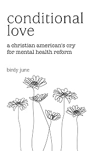 Conditional Love: A Christian American's Cry for Mental Health Reform by birdy june