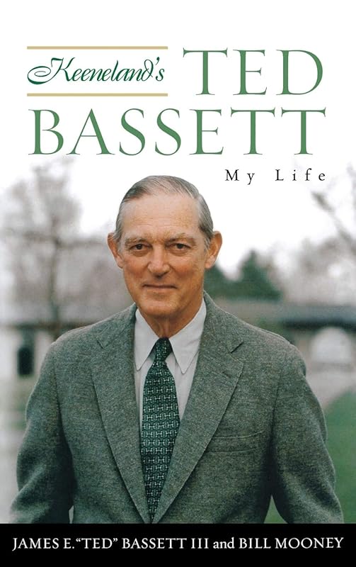 Keeneland's Ted Bassett: My Life by James E. "Ted" Bassett
