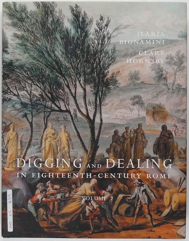 Digging and Dealing in Eighteenth-Century Rome: Volumes 1 and 2 by Ilaria Bignamini