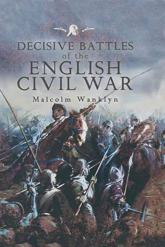Decisive Battles of the English Civil War by Malcolm Wanklyn