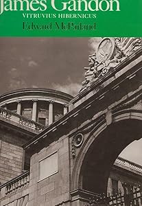 James Gandon: Vitruvius Hibernicus by Edward McParland
