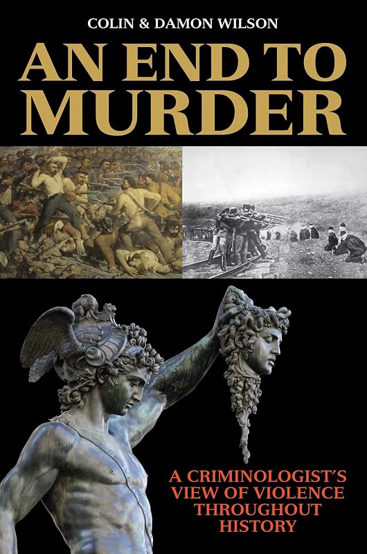 An End to Murder: A Criminologist's View of Violence Throughout History by Damon Wilson