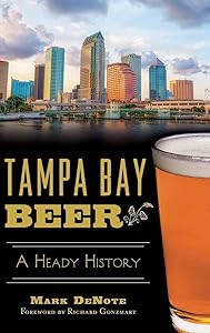 Tampa Bay Beer: A Heady History by Mark Denote