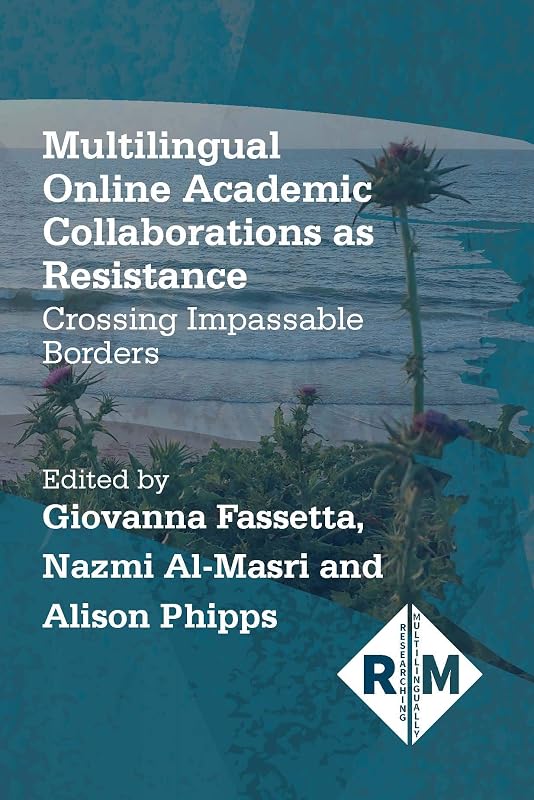 Multilingual Online Academic Collaborations as Resistance: Crossing Impassable Borders (Researching Multilingually, 4) (Volume 4) by Giovanna Fassetta