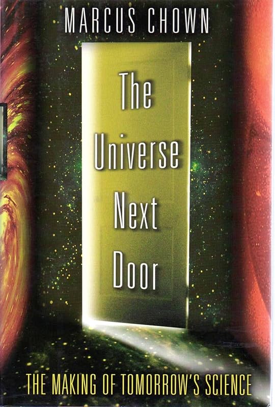 The Universe Next Door: The Making of Tomorrow's Science by Marcus Chown
