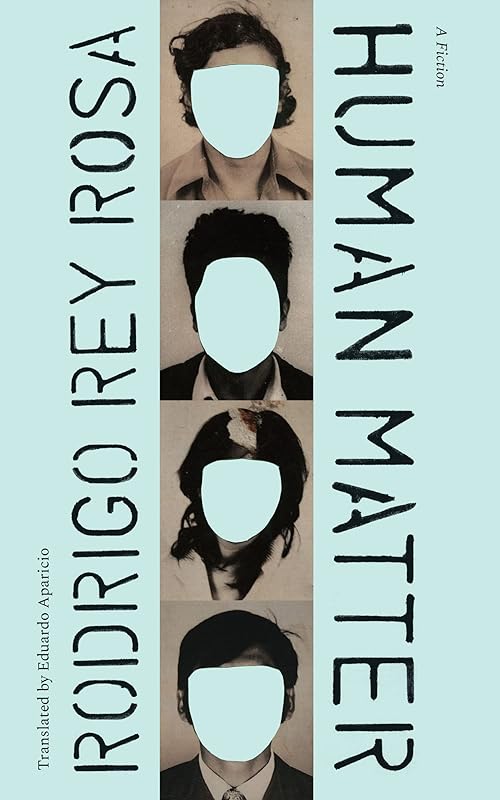 Human Matter: A Fiction (Latin American Literature in Translation) by Rodrigo Rey Rosa