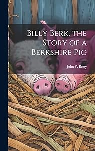 Billy Berk, the Story of a Berkshire Pig by John Y. Beaty
