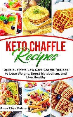 Keto Chaffle Recipes: Delicious Keto Low Carb Chaffle Recipes to Lose Weight, Boost Metabolism, and Live Healthy