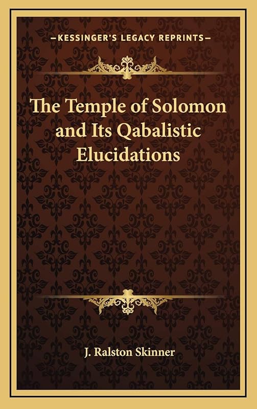 The Temple of Solomon and Its Qabalistic Elucidations by J Ralston Skinner