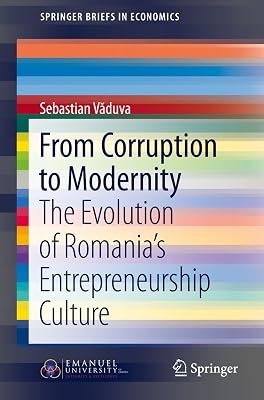 From Corruption to Modernity: The Evolution of Romania's Entrepreneurship Culture (SpringerBriefs in Economics)