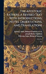 The Apostolic Fathers: A Revised Text With Introductions, Notes, Dissertations, and Translations: 2: 1 by Pope Clement I