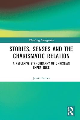 Stories, Senses and the Charismatic Relation: A Reflexive Ethnography of Christian Experience (ISSN)