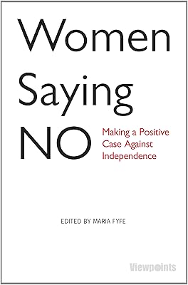 Women Saying No: Making a Positive Case Against Independence (Viewpoints)