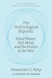 The Technological Republic: Hard Power, Soft Belief, and the Future of the West by Alexander C. Karp