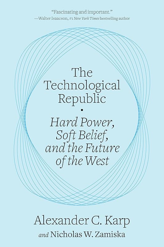 The Technological Republic: Hard Power, Soft Belief, and the Future of the West by Alexander C. Karp