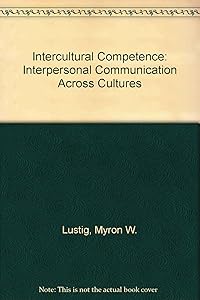 Intercultural Competence: Interpersonal Communication Across Cultures by Myron W. Lustig