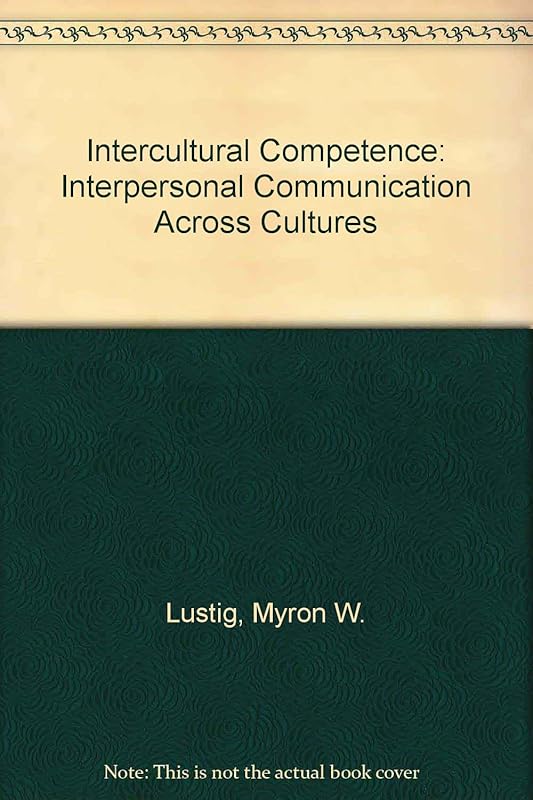 Intercultural Competence: Interpersonal Communication Across Cultures by Myron W. Lustig