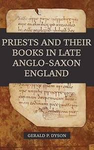 Priests and their Books in Late Anglo-Saxon England (Anglo-Saxon Studies, 34) by Professor Gerald P. Dyson