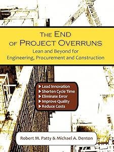The End of Project Overruns: Lean and Beyond for Engineering, Procurement and Construction by Robert M Patty
