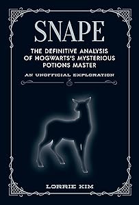 Snape: The definitive analysis of Hogwarts's mysterious potions master (The Unofficial Harry Potter Character Series) by Lorrie Kim