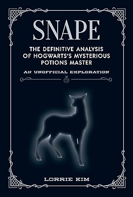 Snape: The definitive analysis of Hogwarts's mysterious potions master (The Unofficial Harry Potter Character Series)