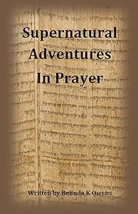 Supernatural Adventures in Prayer by Belinda K Owens