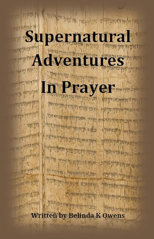 Supernatural Adventures in Prayer by Belinda K Owens
