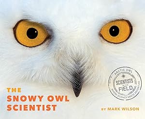 The Snowy Owl Scientist (Scientists in the Field)