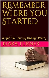 Remember Where You Started: A Spiritual Journey Through Poetry by Kiara Turner