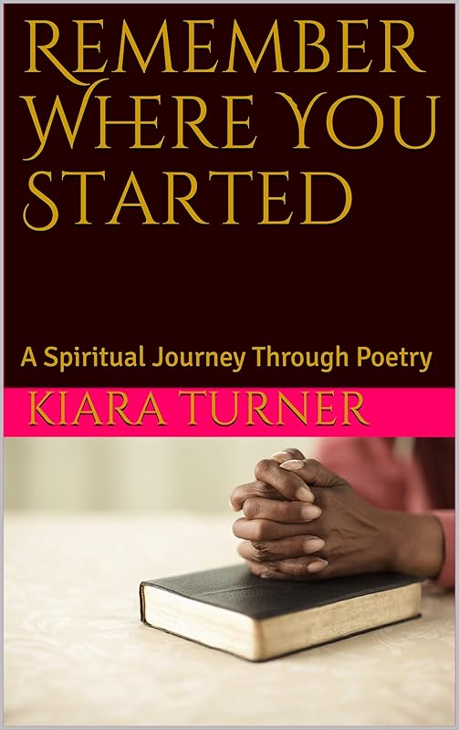 Remember Where You Started: A Spiritual Journey Through Poetry by Kiara Turner