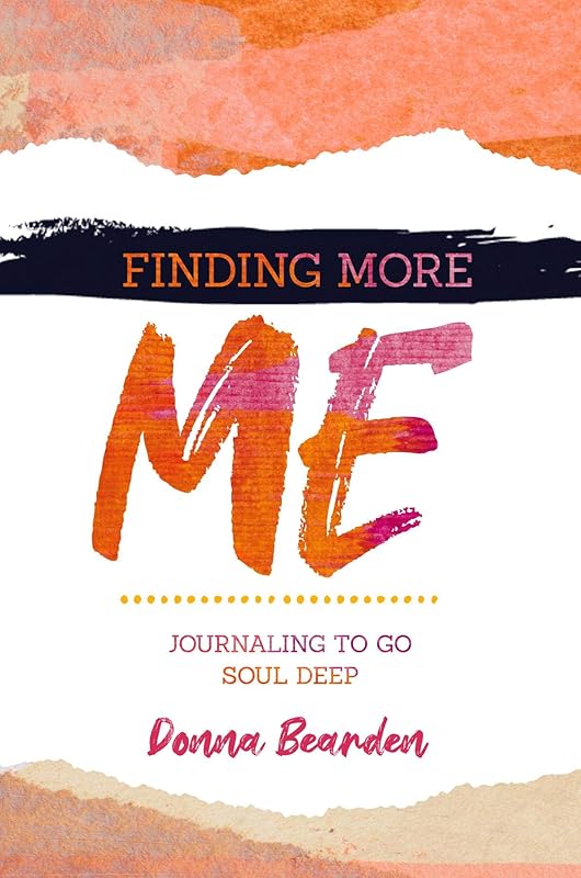 Finding More Me: Journaling to Go Soul Deep by Donna Bearden