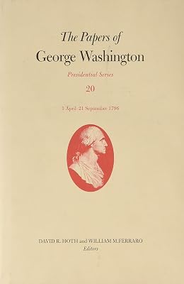 The Papers of George Washington: 1 April–21 September 1796 (Volume 20) (Presidential Series)