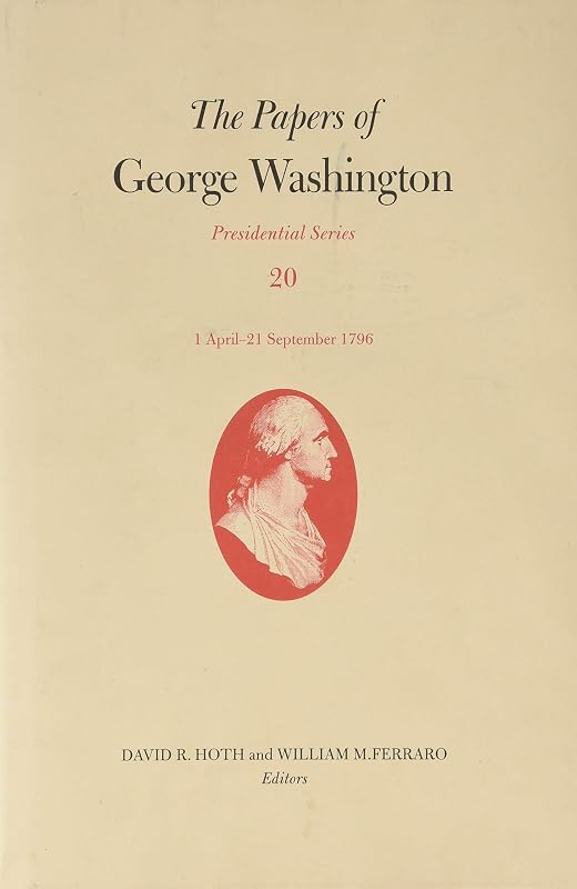 The Papers of George Washington: 1 April–21 September 1796 (Volume 20) (Presidential Series) by George Washington