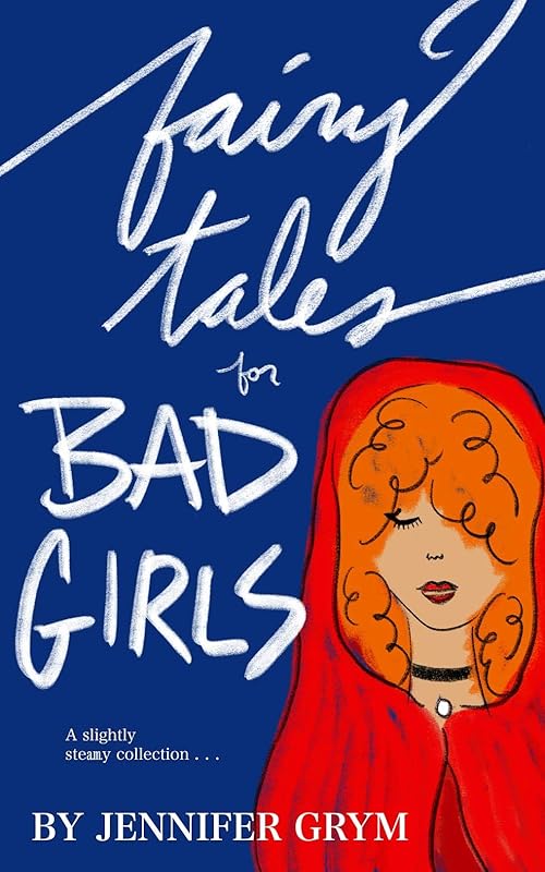 Fairy Tales for Bad Girls: Poems and Stories to keep you warm at night . . . by Jennifer Grym