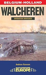 Walcheren: Operation Infatuate (Battleground Europe) by Andrew Rawson