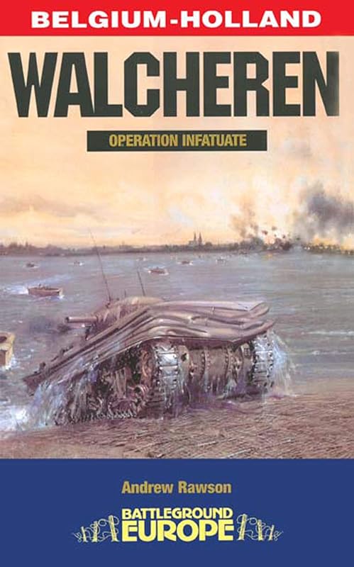 Walcheren: Operation Infatuate (Battleground Europe) by Andrew Rawson