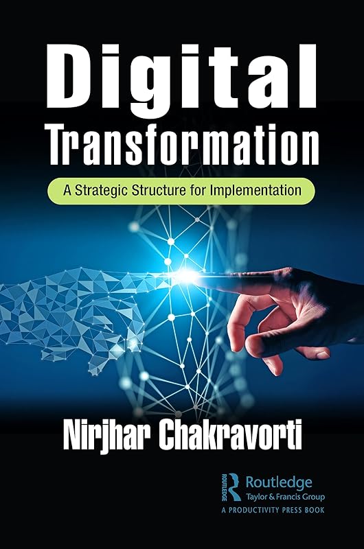 Digital Transformation: A Strategic Structure for Implementation by Nirjhar Chakravorti