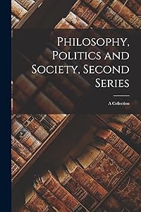 Philosophy, Politics and Society, Second Series: a Collection