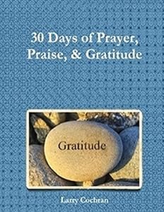 30 Days of Prayer Praise & Gratitude by Larry Cochran