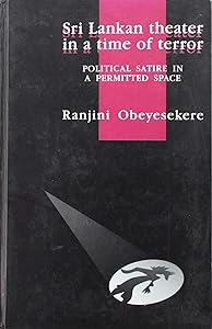 Sri Lankan Theater in a Time of Terror: Political Satire in a Permitted Space by Ranjini Obeyesekere