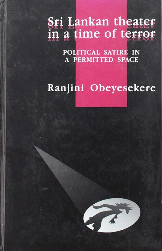 Sri Lankan Theater in a Time of Terror: Political Satire in a Permitted Space by Ranjini Obeyesekere