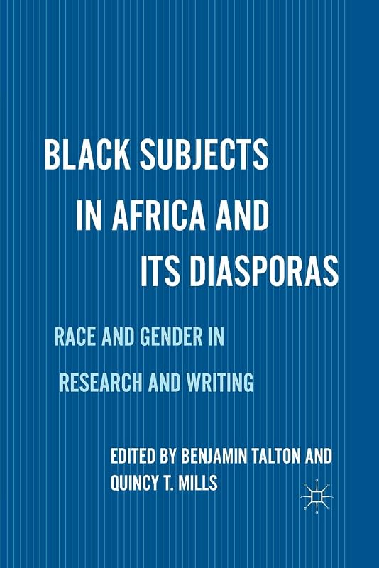 Black Subjects in Africa and Its Diasporas: Race and Gender in Research and Writing by B. Talton