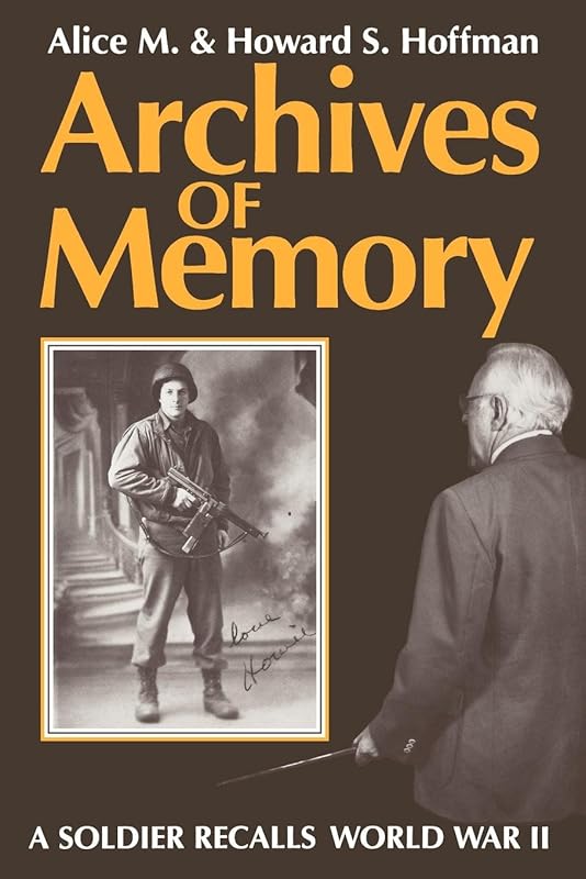 Archives of Memory: A Soldier Recalls World War II by Alice M. Hoffman