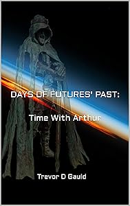 DAYS OF FUTURES' PAST:: Time With Arthur by Trevor D Gauld