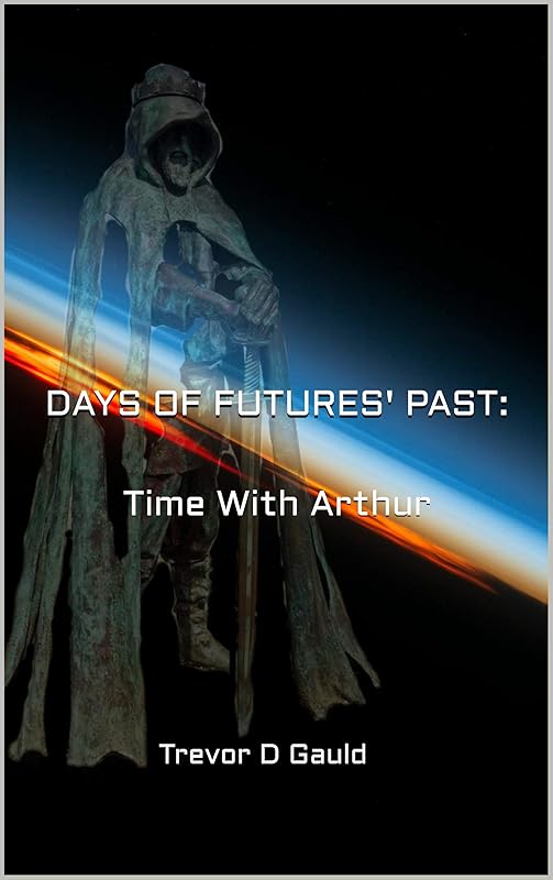 DAYS OF FUTURES' PAST:: Time With Arthur by Trevor D Gauld