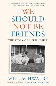 We Should Not Be Friends: The Story of a Friendship by Will Schwalbe