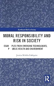Moral Responsibility and Risk in Society: Examples from Emerging Technologies, Public Health and Environment (Earthscan Risk in Society) by Jessica Nihlén Fahlquist
