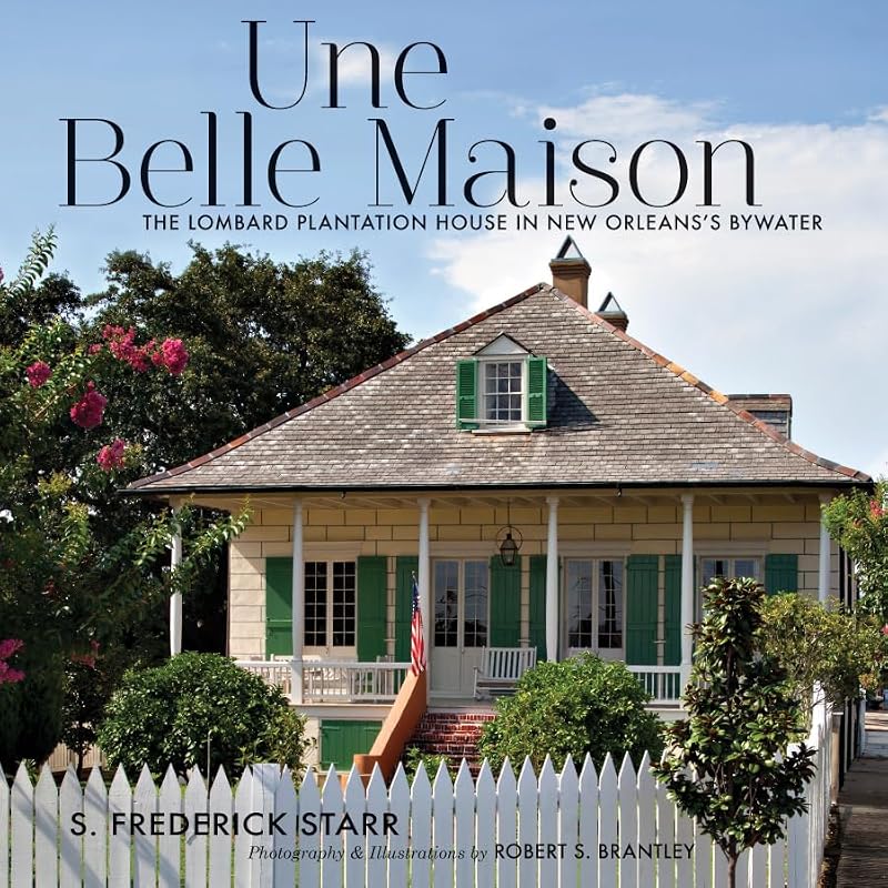 Une Belle Maison: The Lombard Plantation House in New Orleans's Bywater by S. Frederick Starr