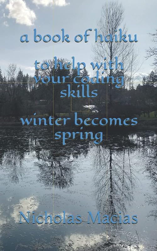 a book of haiku to help with your coding skills winter becomes spring by Nicholas J Macias