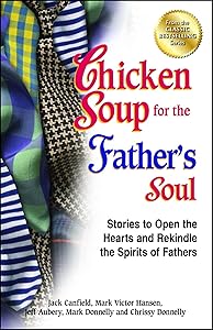 Chicken Soup for the Father's Soul: Stories to Open the Hearts and Rekindle the Spirits of Fathers (Chicken Soup for the Soul) by Jack Canfield